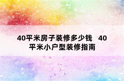 40平米房子装修多少钱   40平米小户型装修指南